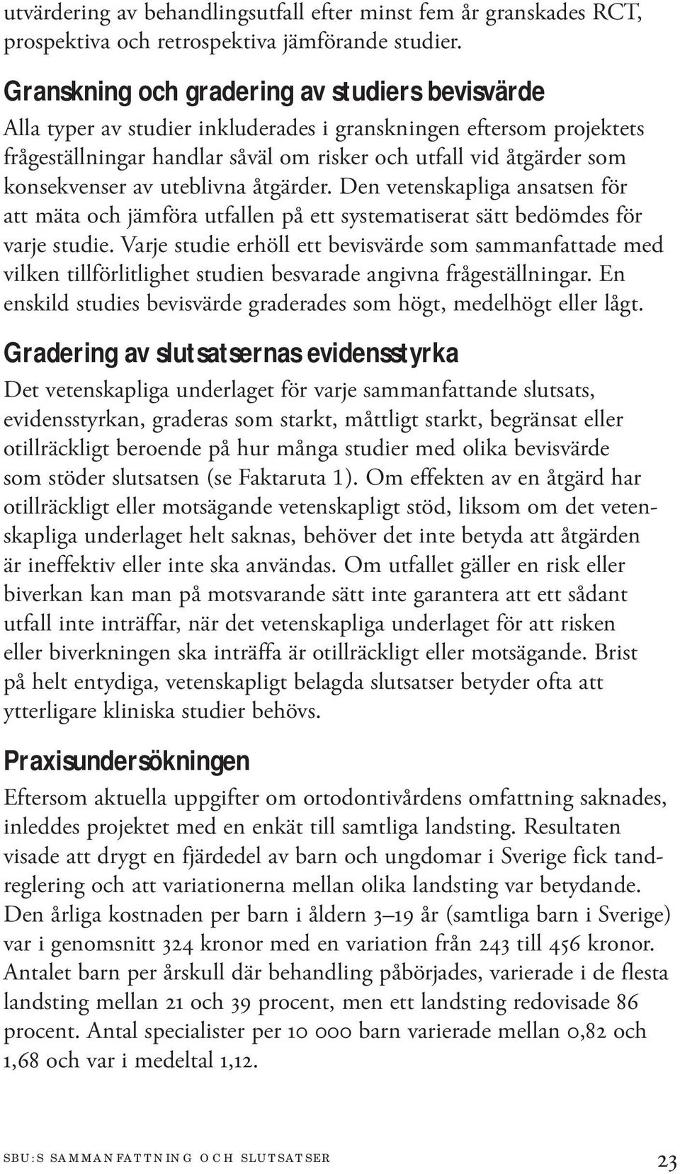 av uteblivna åtgärder. Den vetenskapliga ansatsen för att mäta och jämföra utfallen på ett systematiserat sätt bedömdes för varje studie.