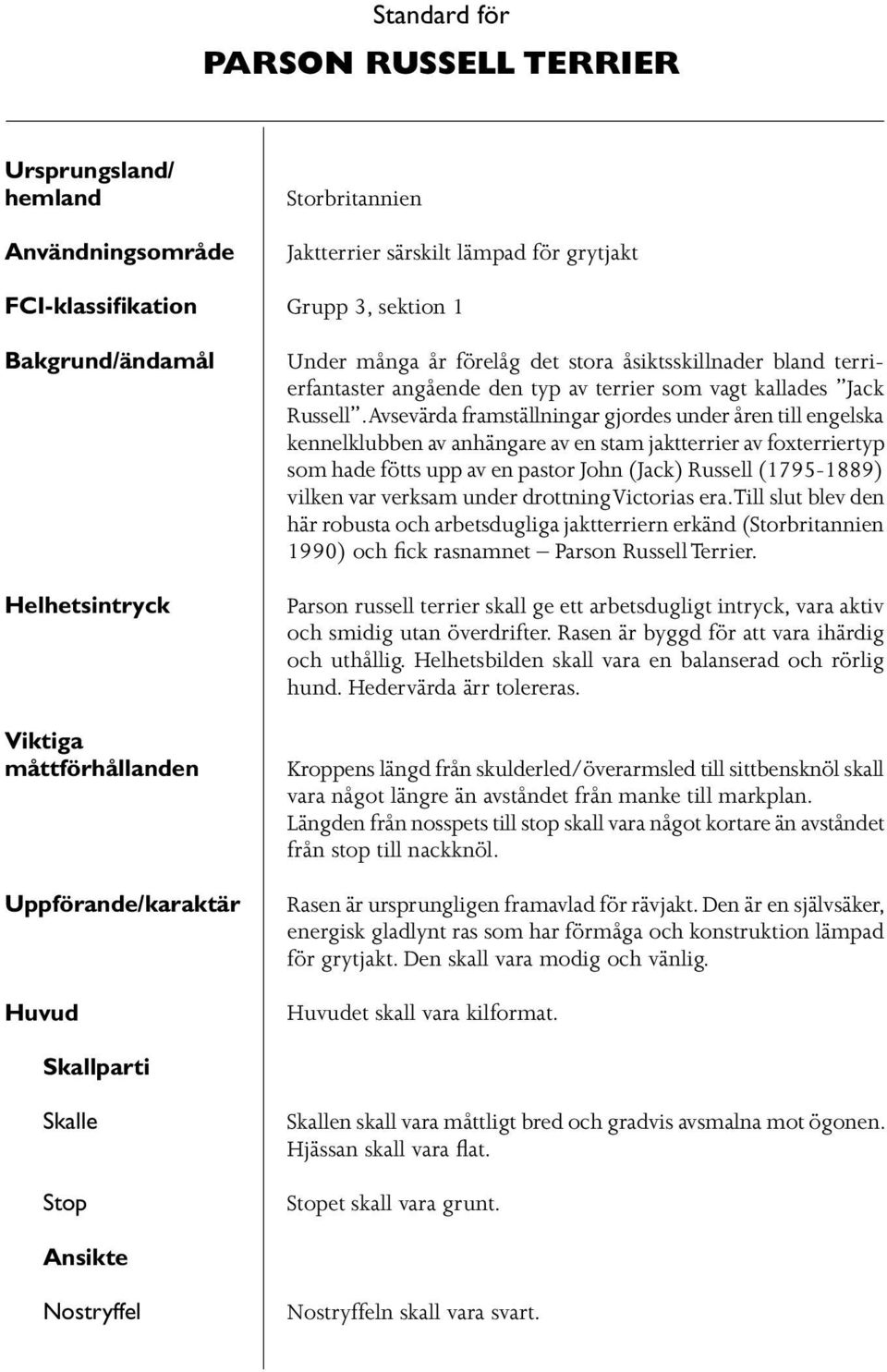 Avsevärda framställningar gjordes under åren till engelska kennelklubben av anhängare av en stam jaktterrier av foxterriertyp som hade fötts upp av en pastor John (Jack) Russell (1795-1889) vilken