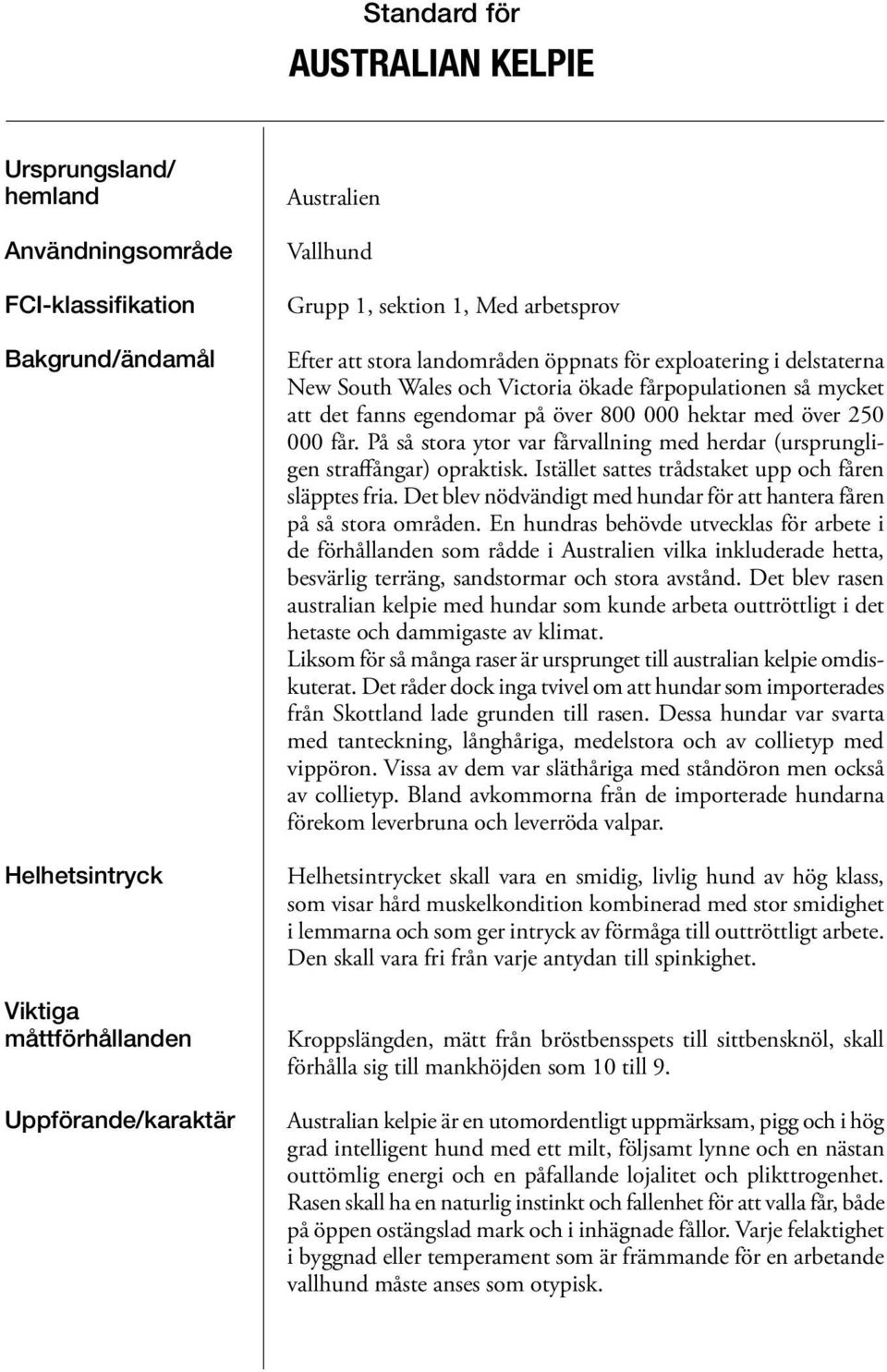 hektar med över 250 000 får. På så stora ytor var fårvallning med herdar (ursprungligen straffångar) opraktisk. Istället sattes trådstaket upp och fåren släpptes fria.