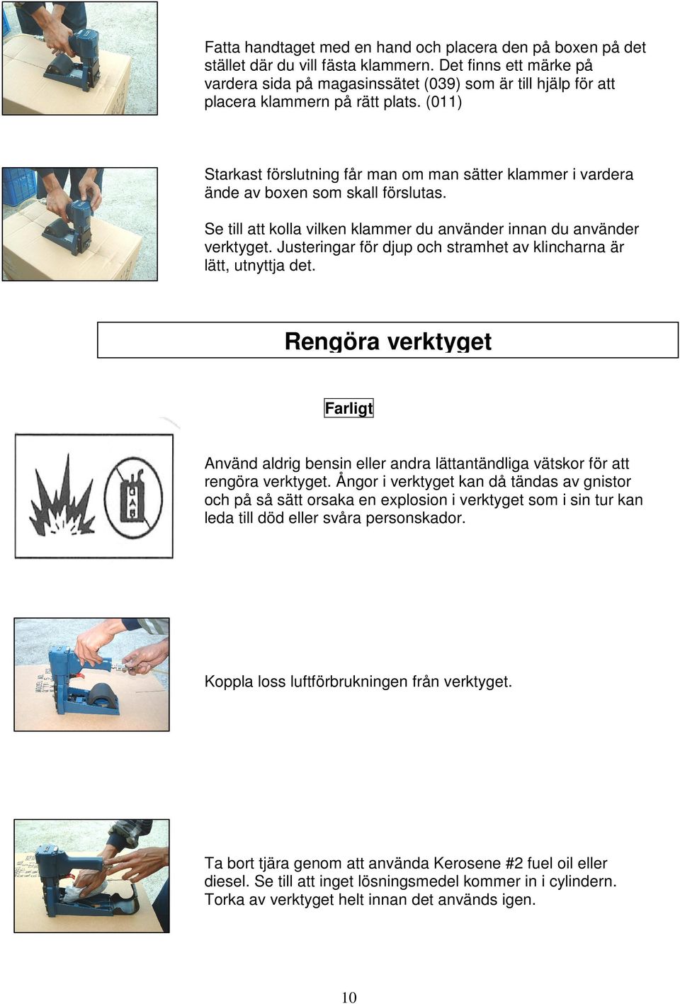 (011) Starkast förslutning får man om man sätter klammer i vardera ände av boxen som skall förslutas. Se till att kolla vilken klammer du använder innan du använder verktyget.