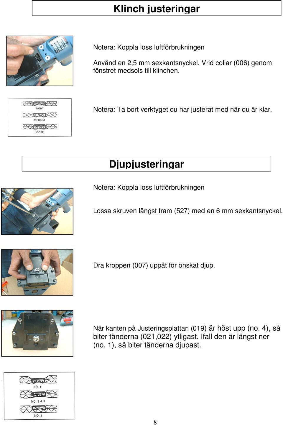 Djupjusteringar Notera: Koppla loss luftförbrukningen Lossa skruven längst fram (527) med en 6 mm sexkantsnyckel.