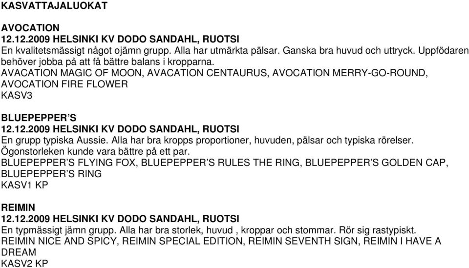 Alla har bra kropps proportioner, huvuden, pälsar och typiska rörelser. Ögonstorleken kunde vara bättre på ett par.