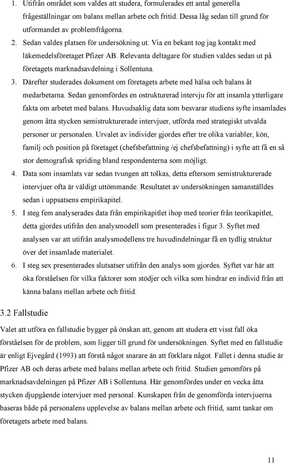 3. Därefter studerades dokument om företagets arbete med hälsa och balans åt medarbetarna. Sedan genomfördes en ostrukturerad intervju för att insamla ytterligare fakta om arbetet med balans.