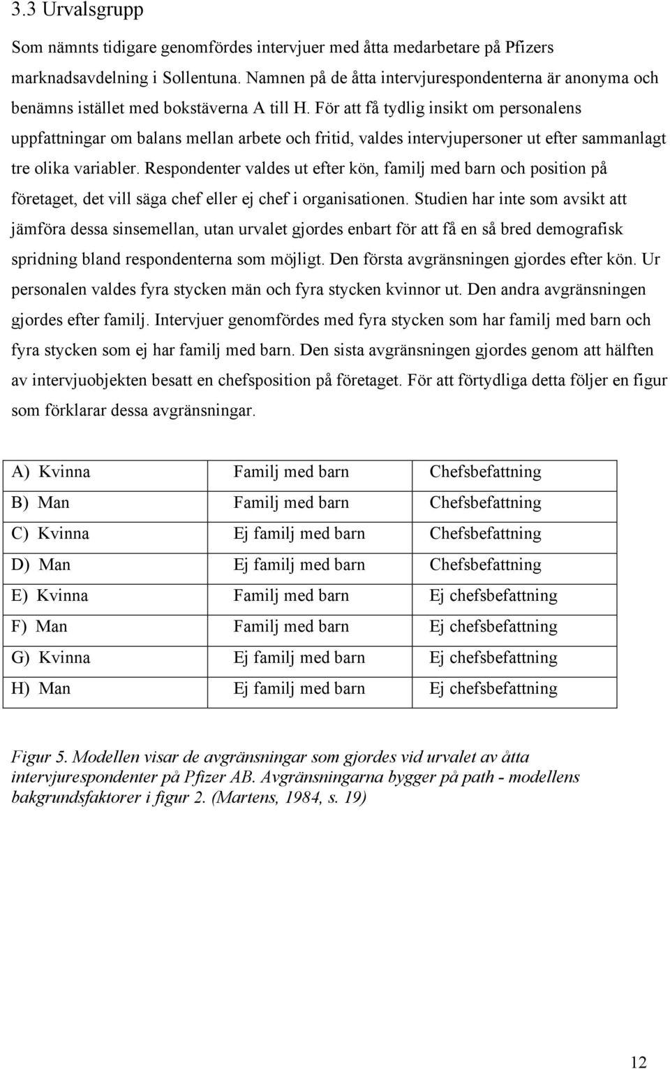 För att få tydlig insikt om personalens uppfattningar om balans mellan arbete och fritid, valdes intervjupersoner ut efter sammanlagt tre olika variabler.