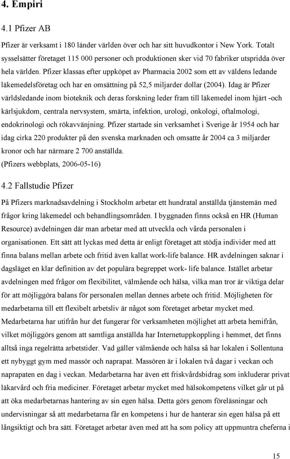 Pfizer klassas efter uppköpet av Pharmacia 2002 som ett av väldens ledande läkemedelsföretag och har en omsättning på 52,5 miljarder dollar (2004).