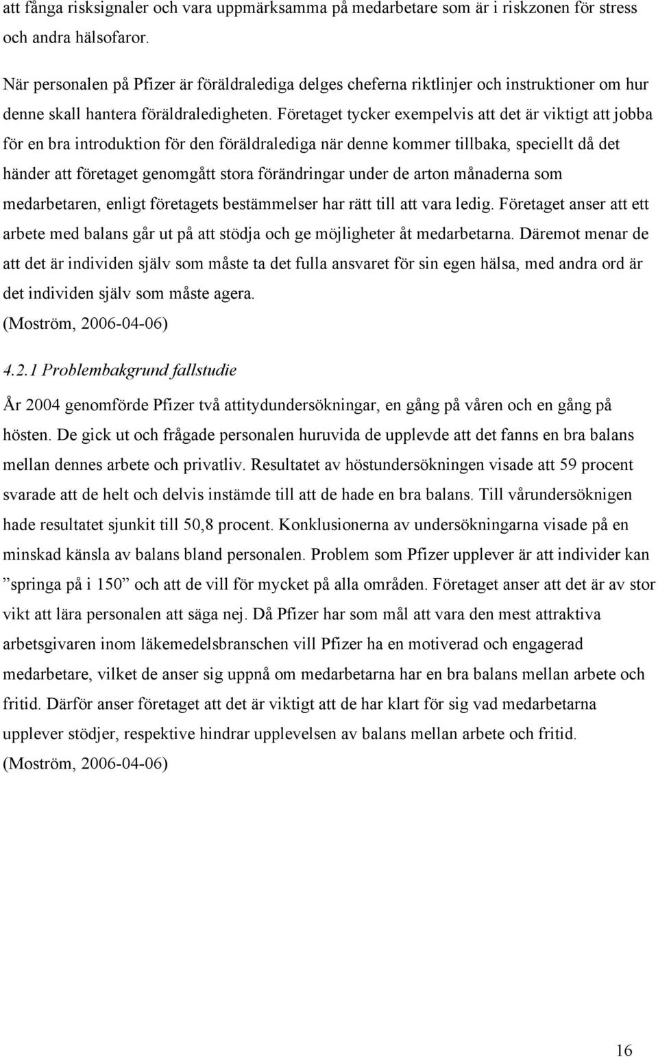 Företaget tycker exempelvis att det är viktigt att jobba för en bra introduktion för den föräldralediga när denne kommer tillbaka, speciellt då det händer att företaget genomgått stora förändringar