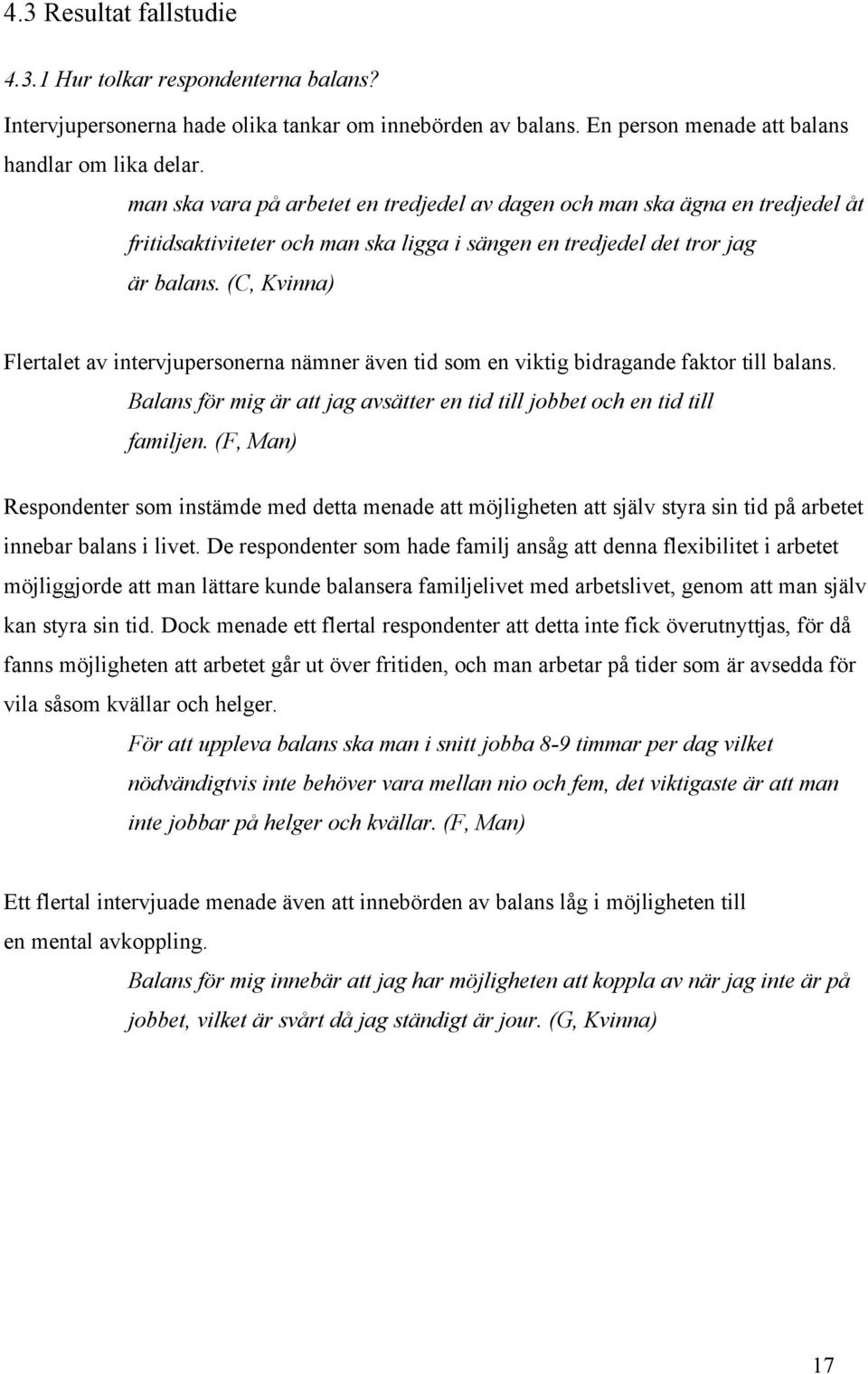(C, Kvinna) Flertalet av intervjupersonerna nämner även tid som en viktig bidragande faktor till balans. Balans för mig är att jag avsätter en tid till jobbet och en tid till familjen.