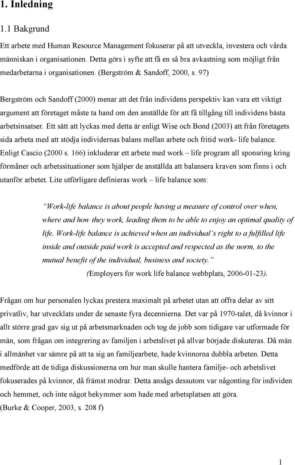 97) Bergström och Sandoff (2000) menar att det från individens perspektiv kan vara ett viktigt argument att företaget måste ta hand om den anställde för att få tillgång till individens bästa