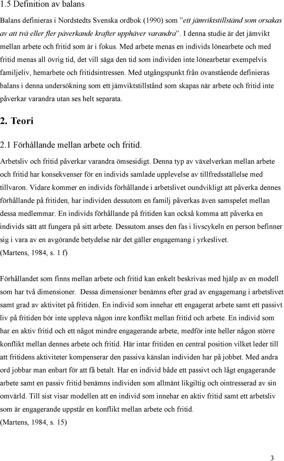 Med arbete menas en individs lönearbete och med fritid menas all övrig tid, det vill säga den tid som individen inte lönearbetar exempelvis familjeliv, hemarbete och fritidsintressen.