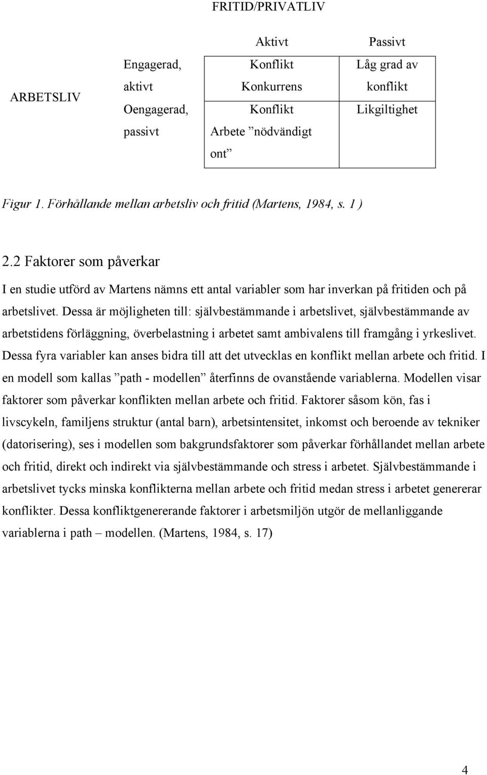 Dessa är möjligheten till: självbestämmande i arbetslivet, självbestämmande av arbetstidens förläggning, överbelastning i arbetet samt ambivalens till framgång i yrkeslivet.
