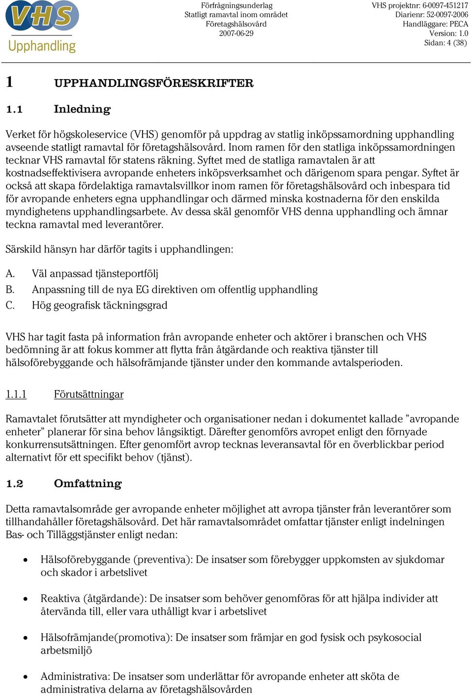 Syftet med de statliga ramavtalen är att kostnadseffektivisera avropande enheters inköpsverksamhet och därigenom spara pengar.