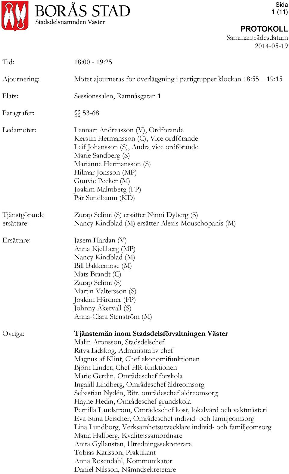 Gunvie Peeker (M) Joakim Malmberg (FP) Pär Sundbaum (KD) Zurap Selimi (S) ersätter Ninni Dyberg (S) Nancy Kindblad (M) ersätter Alexis Mouschopanis (M) Jasem Hardan (V) Anna Kjellberg (MP) Nancy