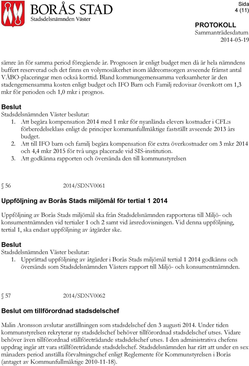 Bland kommungemensamma verksamheter är den stadengemensamma kosten enligt budget och IFO Barn och Familj redovisar överskott om 1,