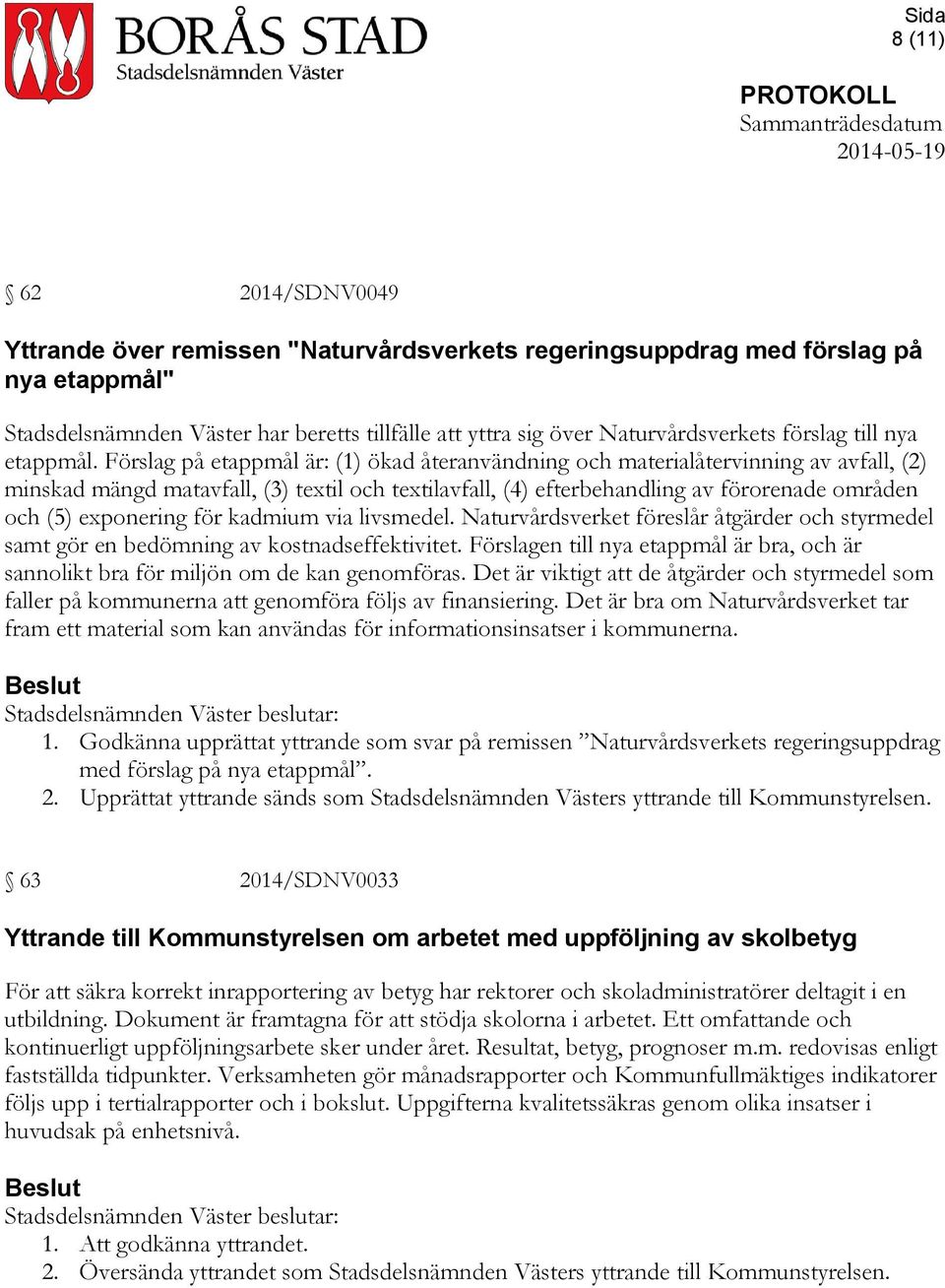 Förslag på etappmål är: (1) ökad återanvändning och materialåtervinning av avfall, (2) minskad mängd matavfall, (3) textil och textilavfall, (4) efterbehandling av förorenade områden och (5)