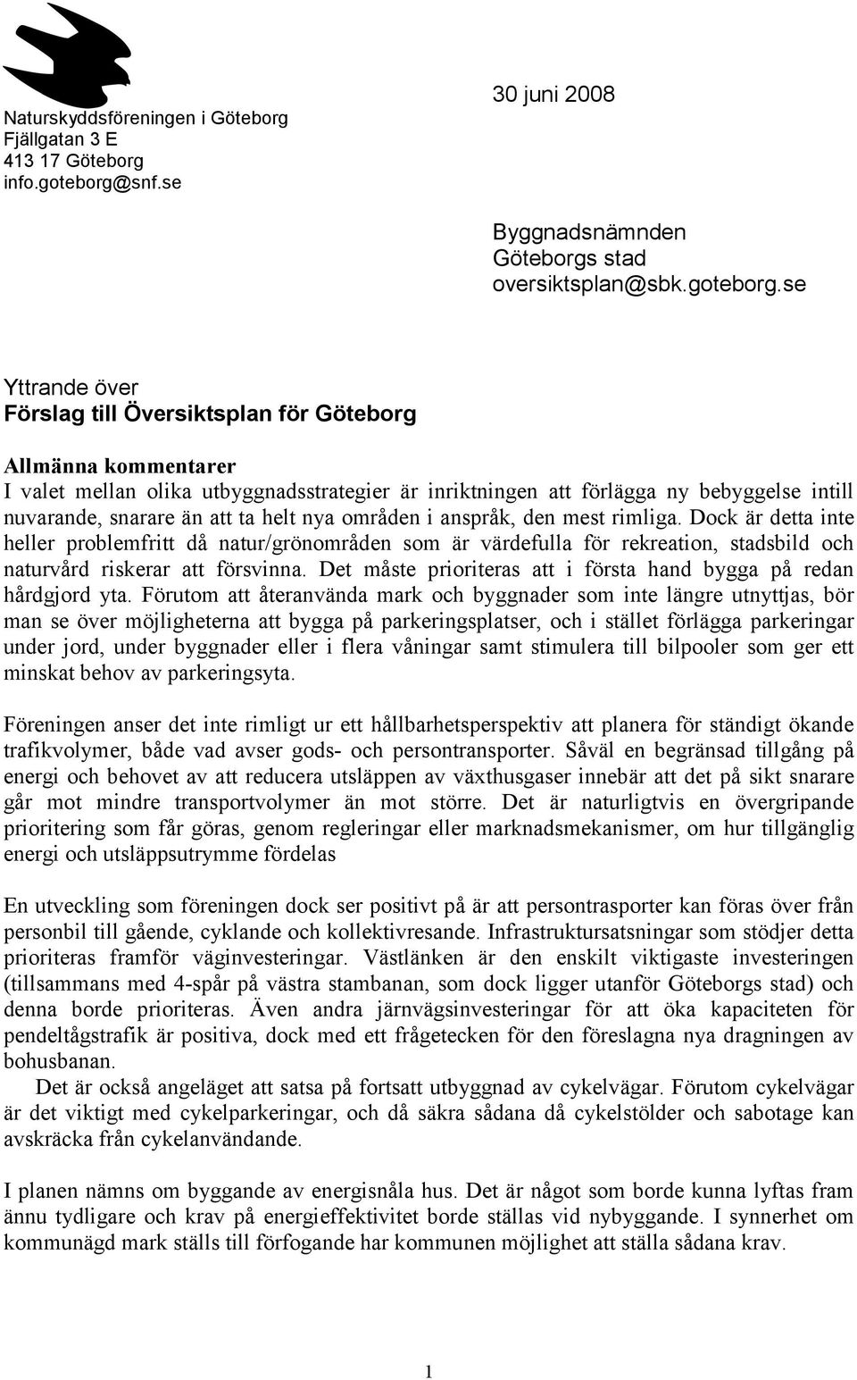 se Yttrande över Förslag till Översiktsplan för Göteborg Allmänna kommentarer I valet mellan olika utbyggnadsstrategier är inriktningen att förlägga ny bebyggelse intill nuvarande, snarare än att ta