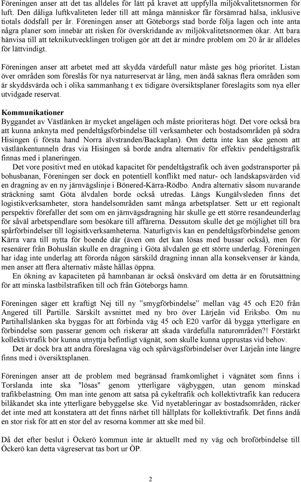 Föreningen anser att Göteborgs stad borde följa lagen och inte anta några planer som innebär att risken för överskridande av miljökvalitetsnormen ökar.