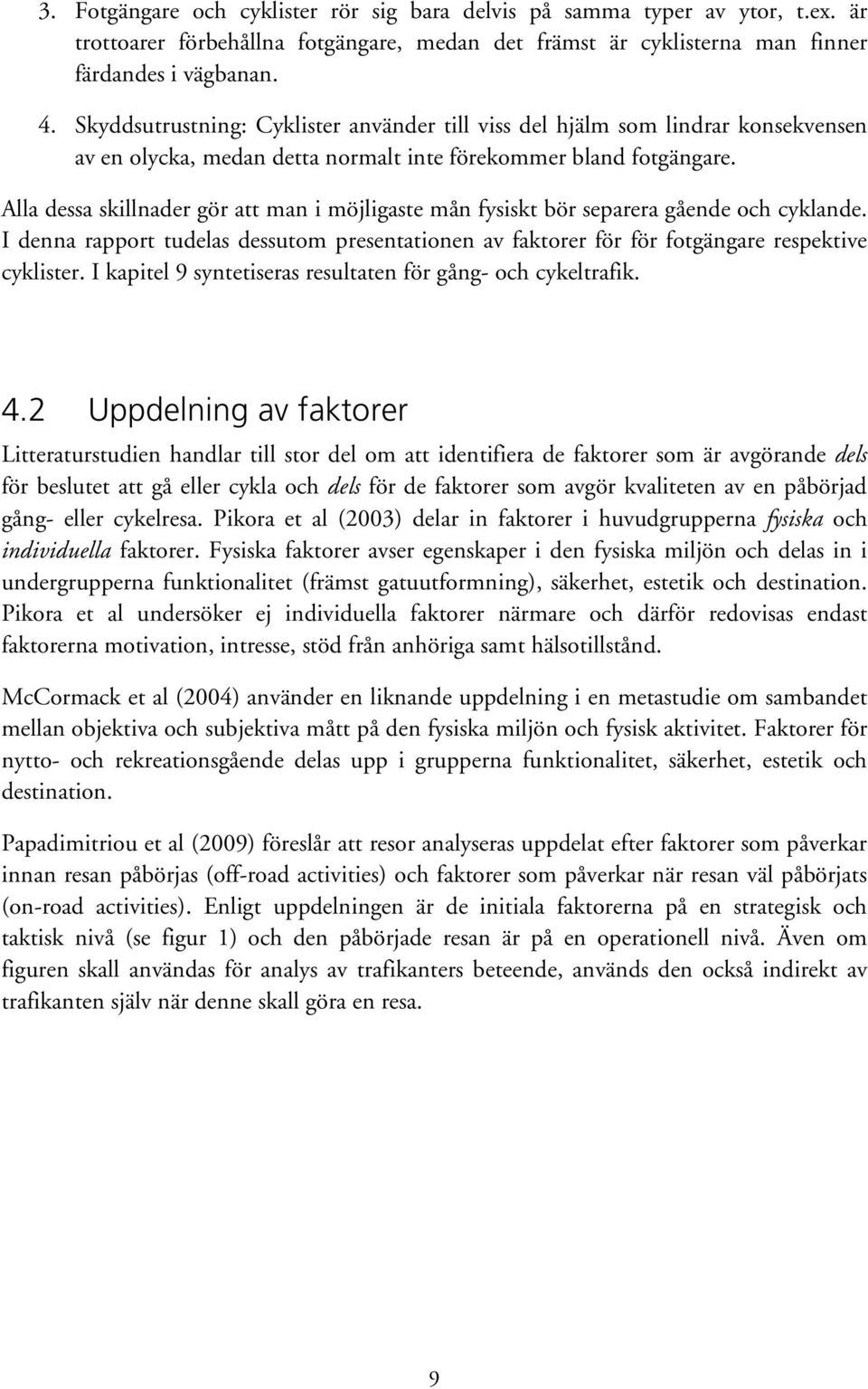 Alla dessa skillnader gör att man i möjligaste mån fysiskt bör separera gående och cyklande. I denna rapport tudelas dessutom presentationen av faktorer för för fotgängare respektive cyklister.