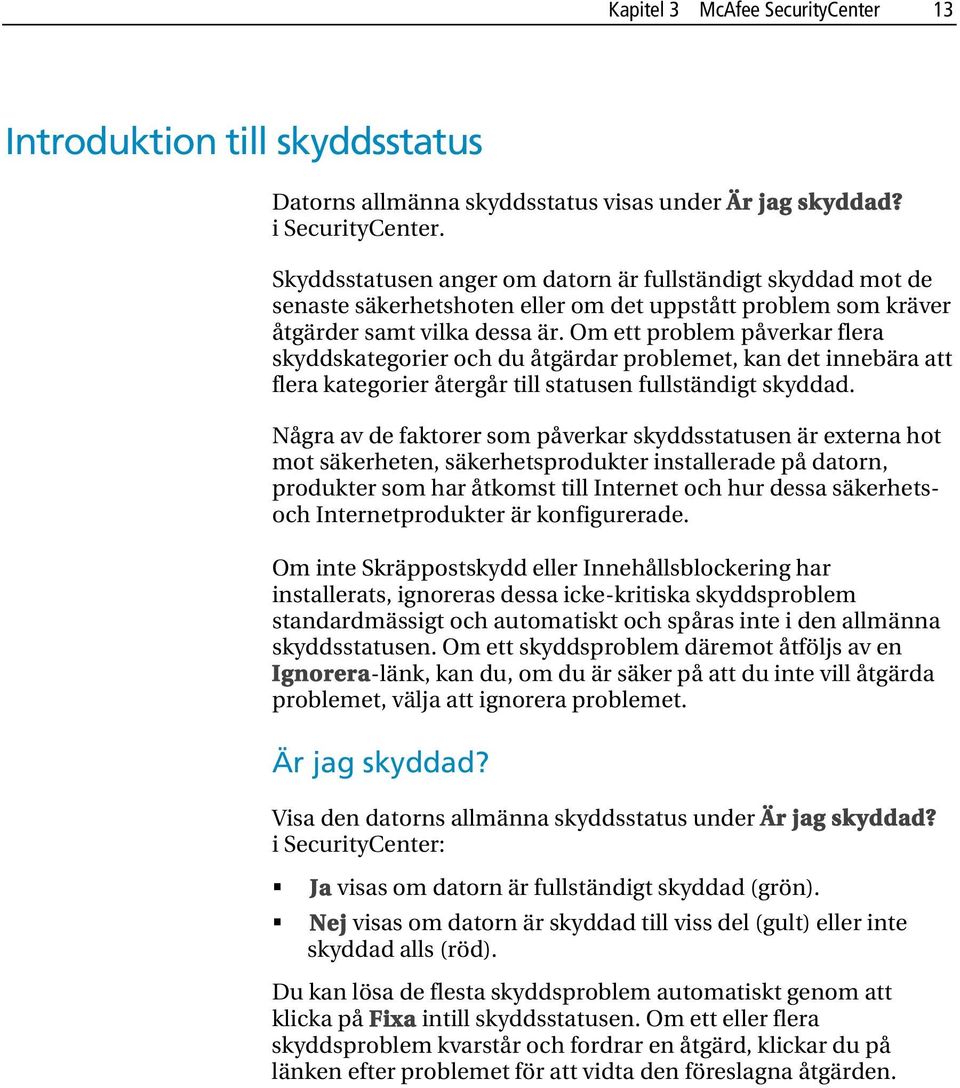 Om ett problem påverkar flera skyddskategorier och du åtgärdar problemet, kan det innebära att flera kategorier återgår till statusen fullständigt skyddad.