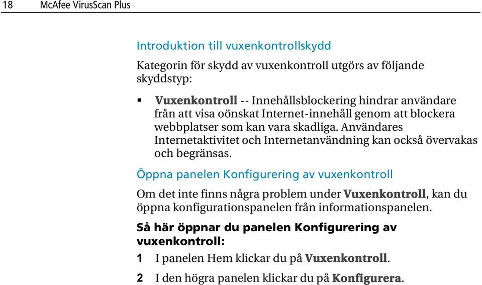 Användares Internetaktivitet och Internetanvändning kan också övervakas och begränsas.