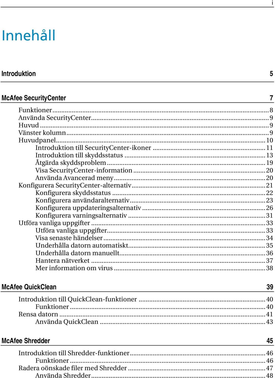 .. 21 Konfigurera skyddsstatus... 22 Konfigurera användaralternativ... 23 Konfigurera uppdateringsalternativ... 26 Konfigurera varningsalternativ... 31 Utföra vanliga uppgifter.