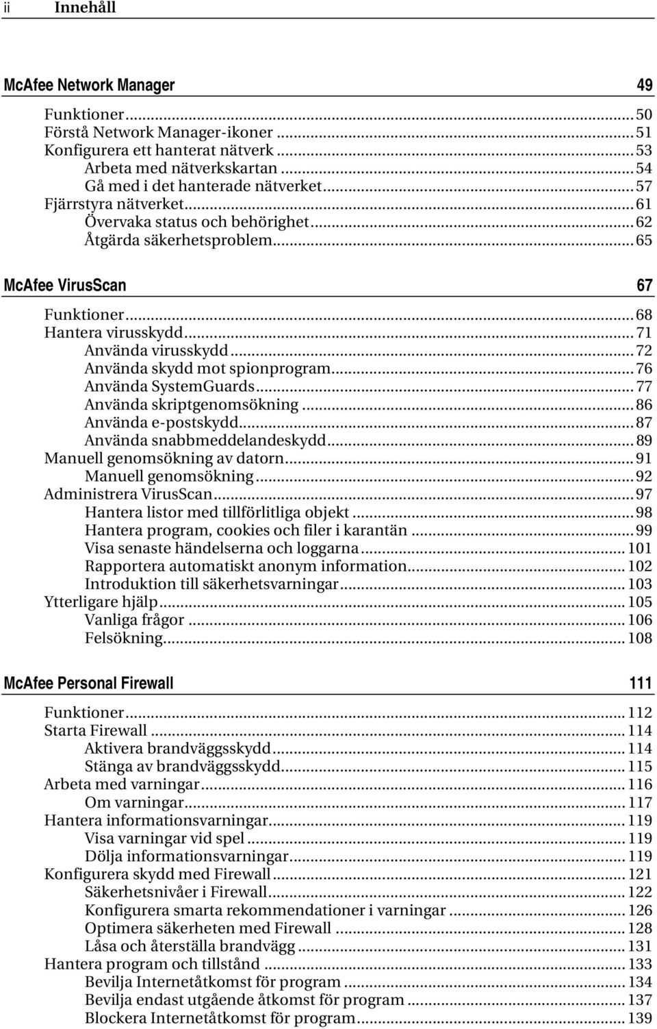 .. 72 Använda skydd mot spionprogram... 76 Använda SystemGuards... 77 Använda skriptgenomsökning... 86 Använda e-postskydd... 87 Använda snabbmeddelandeskydd... 89 Manuell genomsökning av datorn.