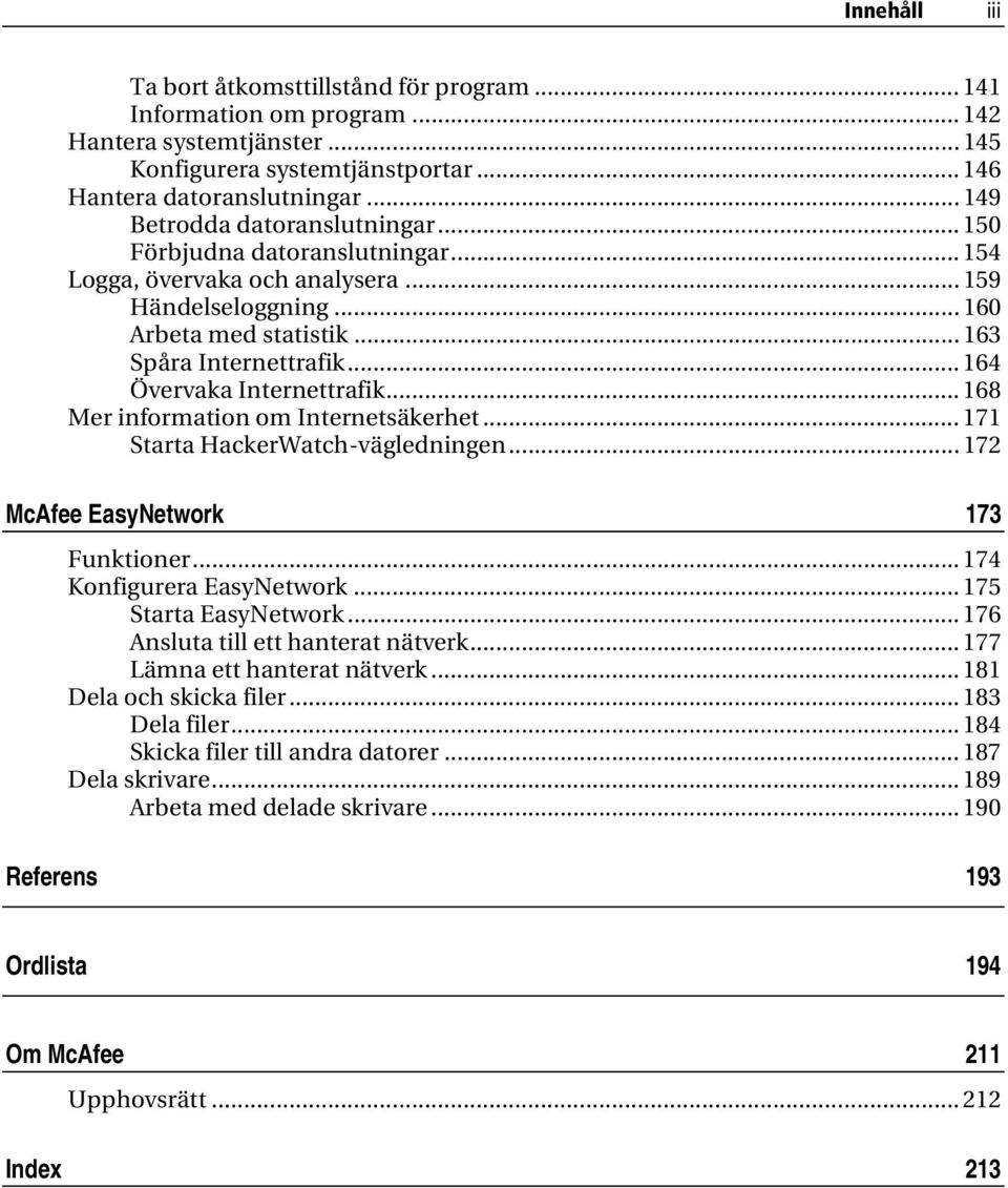 .. 164 Övervaka Internettrafik... 168 Mer information om Internetsäkerhet... 171 Starta HackerWatch-vägledningen... 172 McAfee EasyNetwork 173 Funktioner... 174 Konfigurera EasyNetwork.