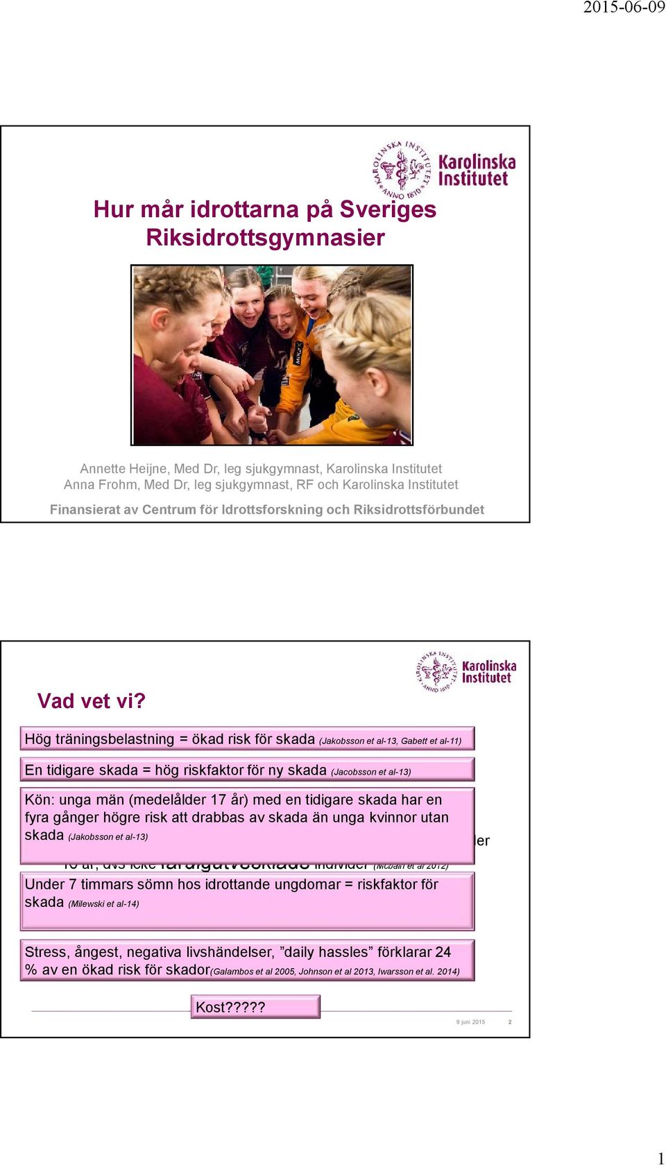 Hög träningsbelastning = ökad risk för skada (Jakobsson et al-13, Gabett et al-11) En tidigare skada = hög riskfaktor för ny skada (Jacobsson et al-13) unga Många vuxna idrottare 17 tränar och tävlar