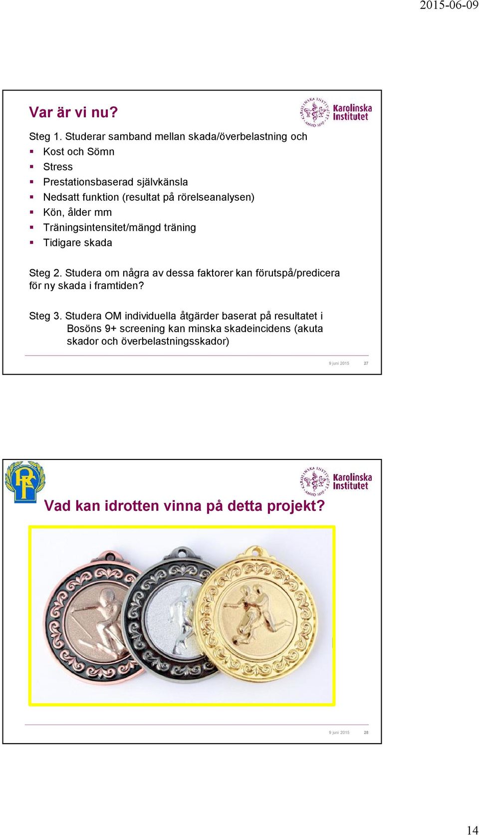 ålder mm Träningsintensitet/mängd träning Tidigare skada Steg 2. Studera om några av dessa faktorer kan förutspå/predicera för ny skada i framtiden? Steg 3.