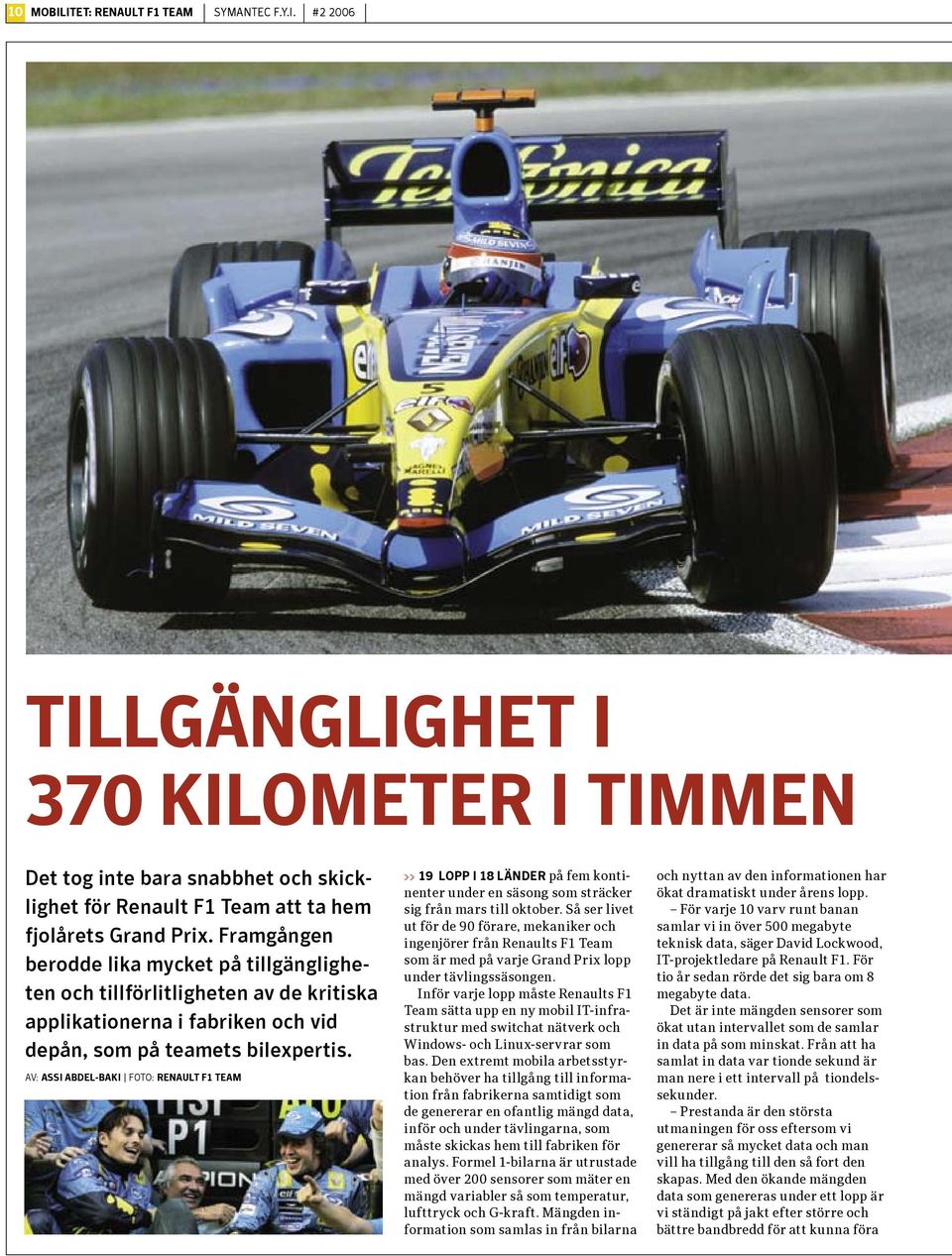 AV: ASSI ABDEL-BAKI FOTO: RENAULT F1 TEAM >> 19 LOPP I 18 LÄNDER på fem kontinenter under en säsong som sträcker sig från mars till oktober.