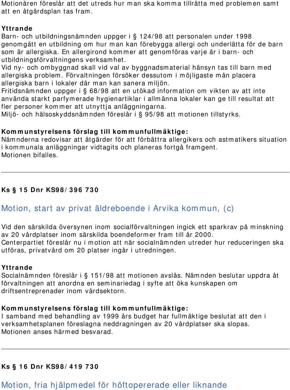 En allergirond kommer att genomföras varje år i barn- och utbildningsförvaltningens verksamhet. Vid ny- och ombyggnad skall vid val av byggnadsmaterial hänsyn tas till barn med allergiska problem.