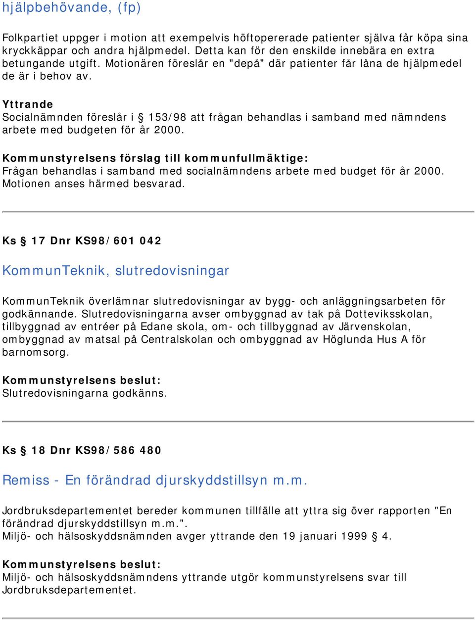 Socialnämnden föreslår i 153/98 att frågan behandlas i samband med nämndens arbete med budgeten för år 2000. Frågan behandlas i samband med socialnämndens arbete med budget för år 2000.