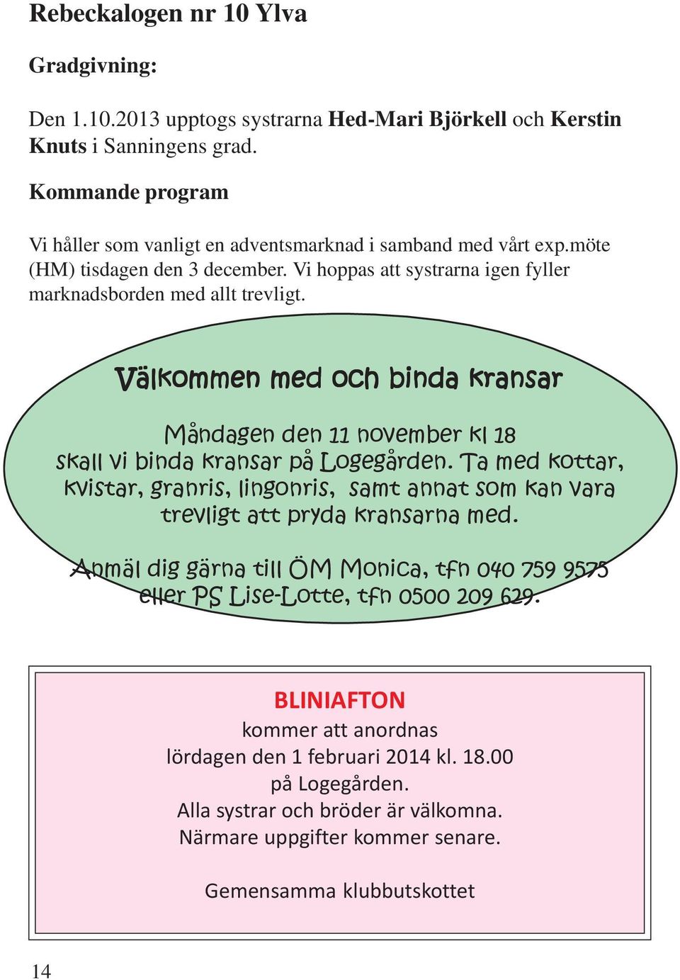 Välkommen med och binda kransar Måndagen den 11 november kl 18 skall vi binda kransar på Logegården.