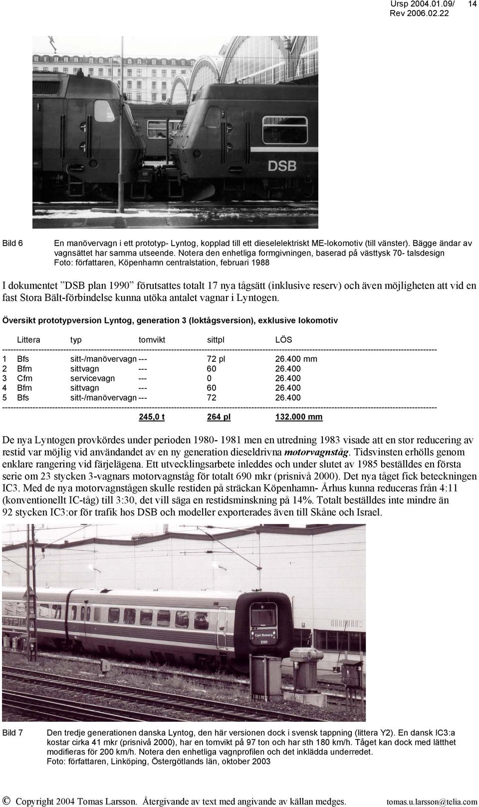 (inklusive reserv) och även möjligheten att vid en fast Stora Bält-förbindelse kunna utöka antalet vagnar i Lyntogen.