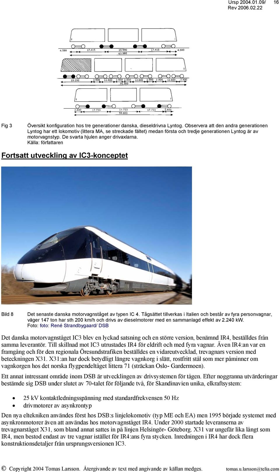 Källa: författaren Fortsatt utveckling av IC3-konceptet Bild 8 Det senaste danska motorvagnståget av typen IC 4.