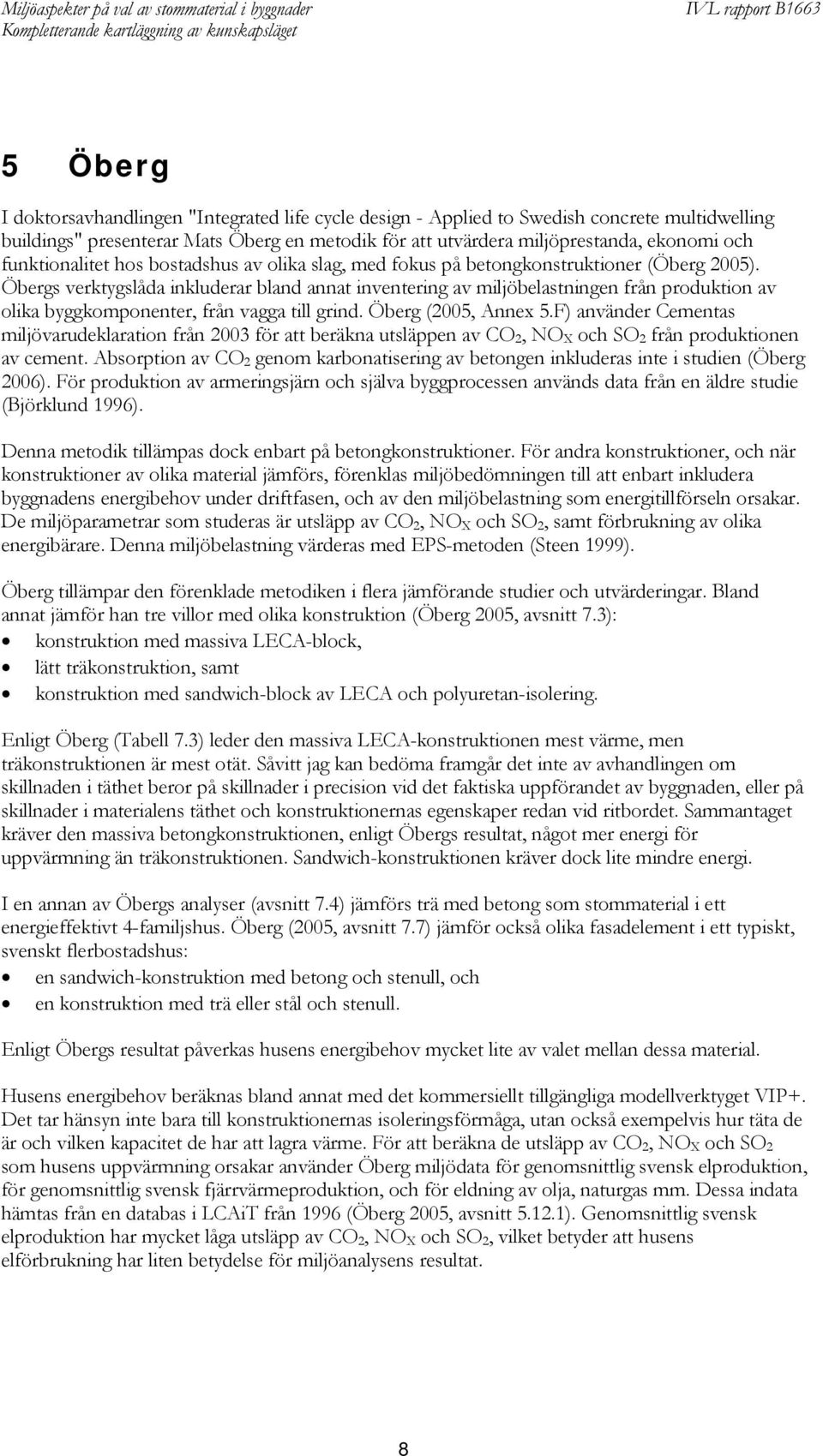 Öbergs verktygslåda inkluderar bland annat inventering av miljöbelastningen från produktion av olika byggkomponenter, från vagga till grind. Öberg (2005, Annex 5.