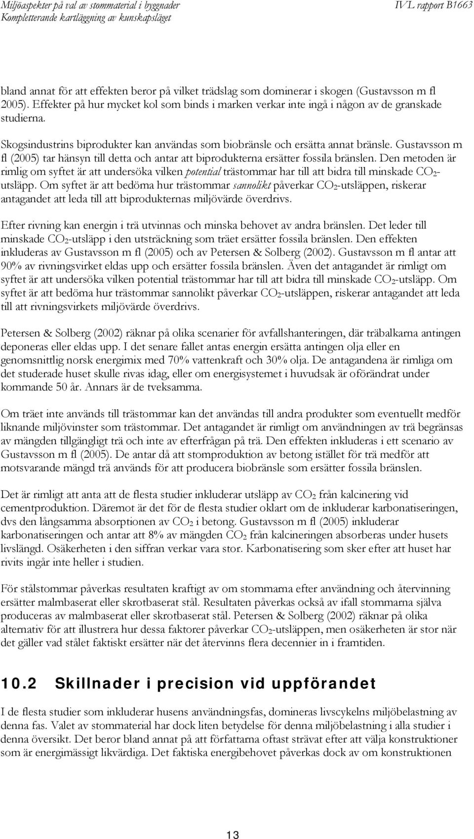 Den metoden är rimlig om syftet är att undersöka vilken potential trästommar har till att bidra till minskade CO 2 - utsläpp.