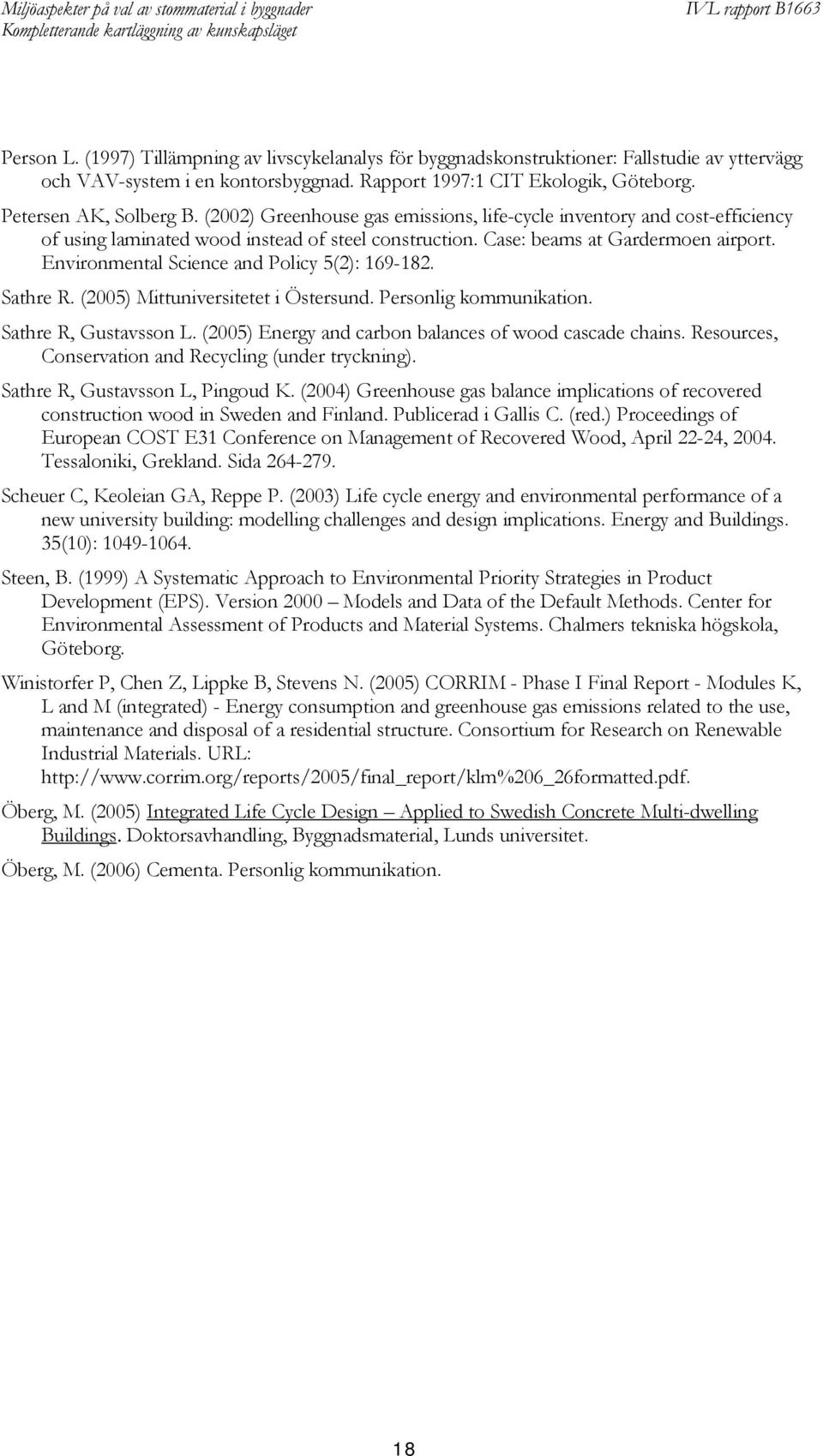 Environmental Science and Policy 5(2): 169-182. Sathre R. (2005) Mittuniversitetet i Östersund. Personlig kommunikation. Sathre R, Gustavsson L.