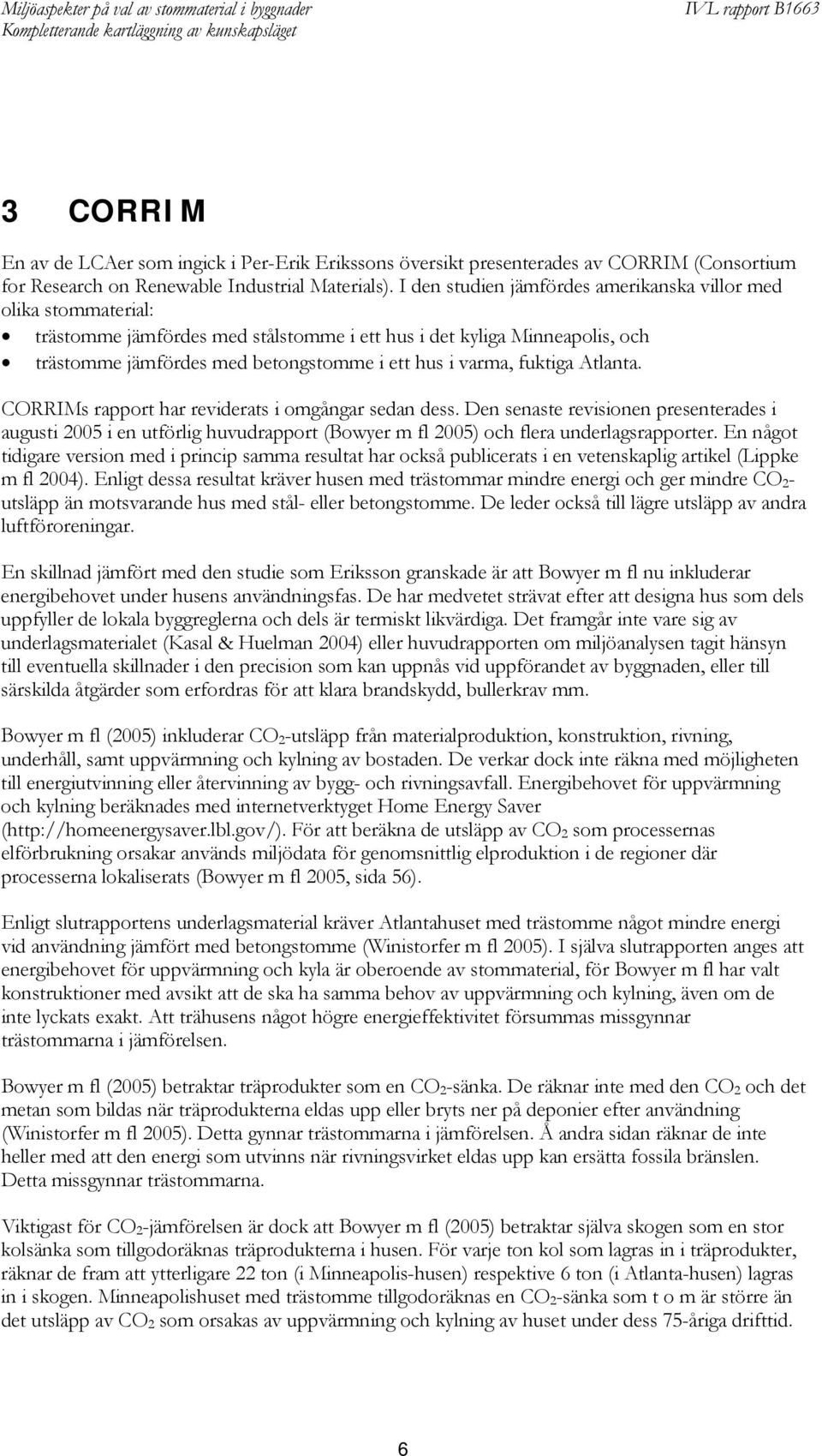 fuktiga Atlanta. CORRIMs rapport har reviderats i omgångar sedan dess. Den senaste revisionen presenterades i augusti 2005 i en utförlig huvudrapport (Bowyer m fl 2005) och flera underlagsrapporter.