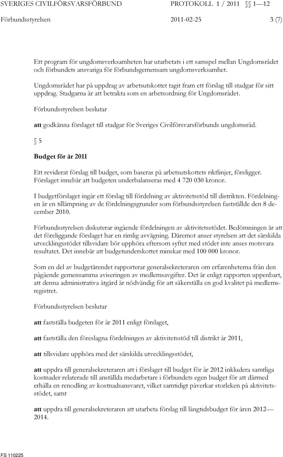 att godkänna förslaget till stadgar för Sveriges Civilförsvarsförbunds ungdomsråd. 5 Budget för år 2011 Ett reviderat förslag till budget, som baseras på arbetsutskottets riktlinjer, föreligger.