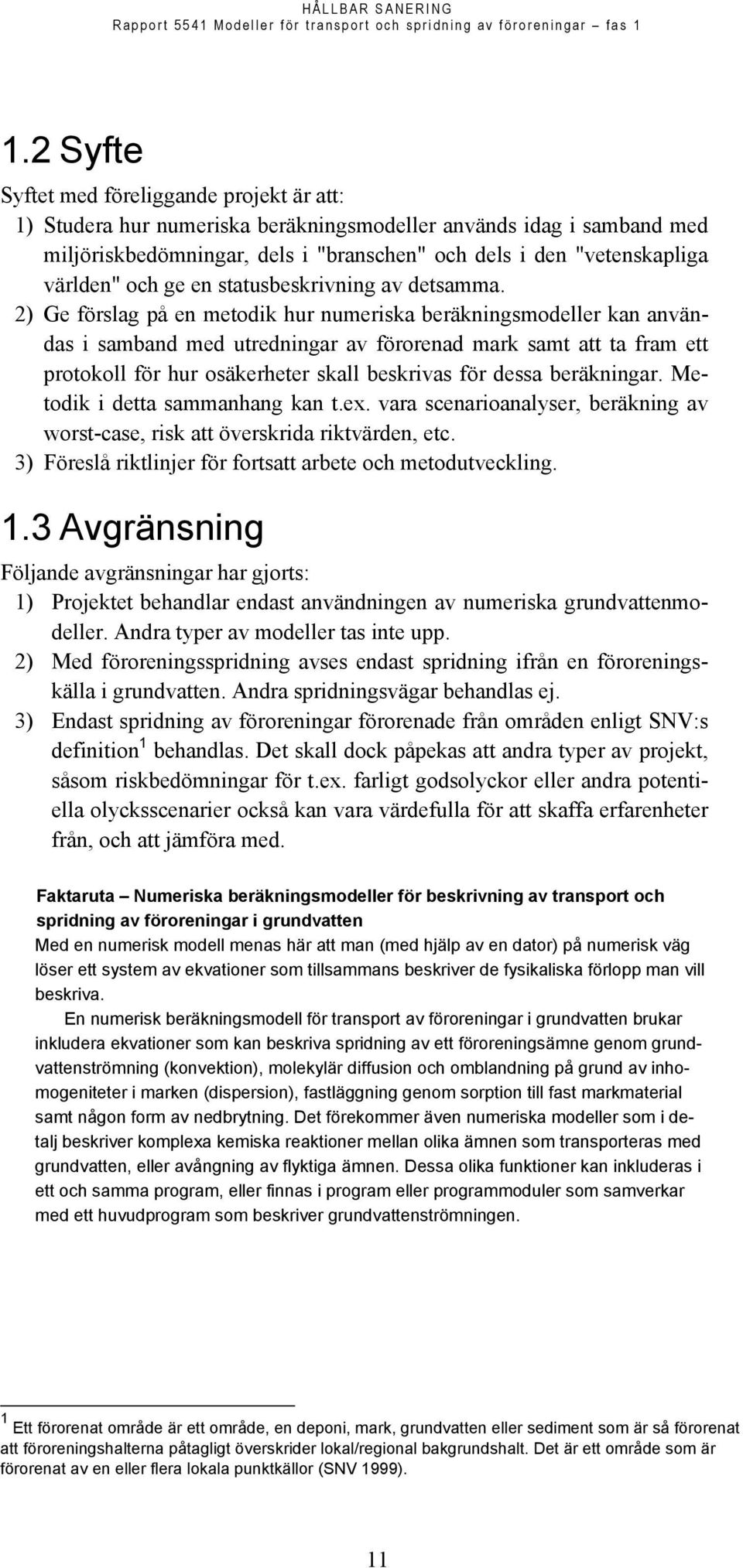 2) Ge förslag på en metodik hur numeriska beräkningsmodeller kan användas i samband med utredningar av förorenad mark samt att ta fram ett protokoll för hur osäkerheter skall beskrivas för dessa