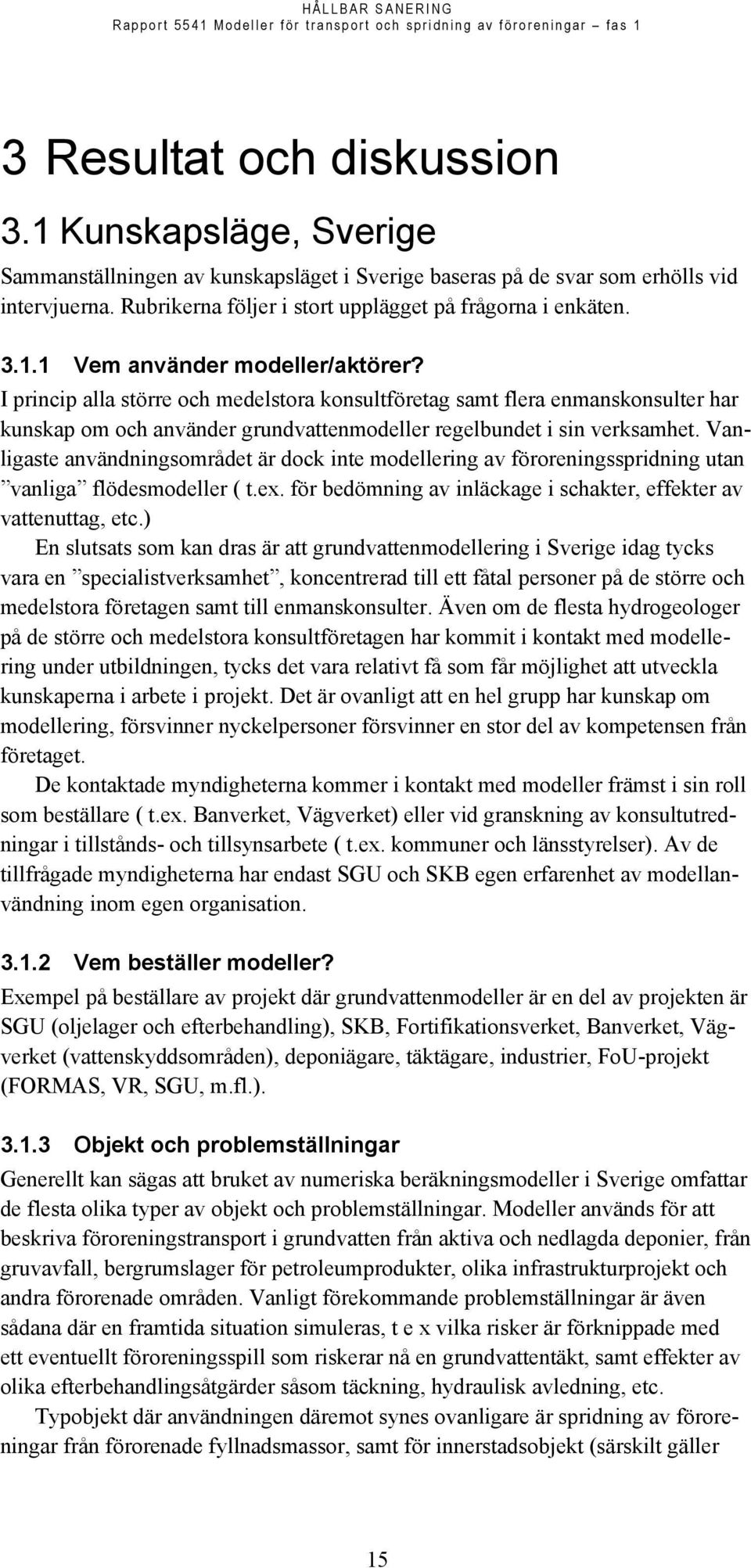 I princip alla större och medelstora konsultföretag samt flera enmanskonsulter har kunskap om och använder grundvattenmodeller regelbundet i sin verksamhet.