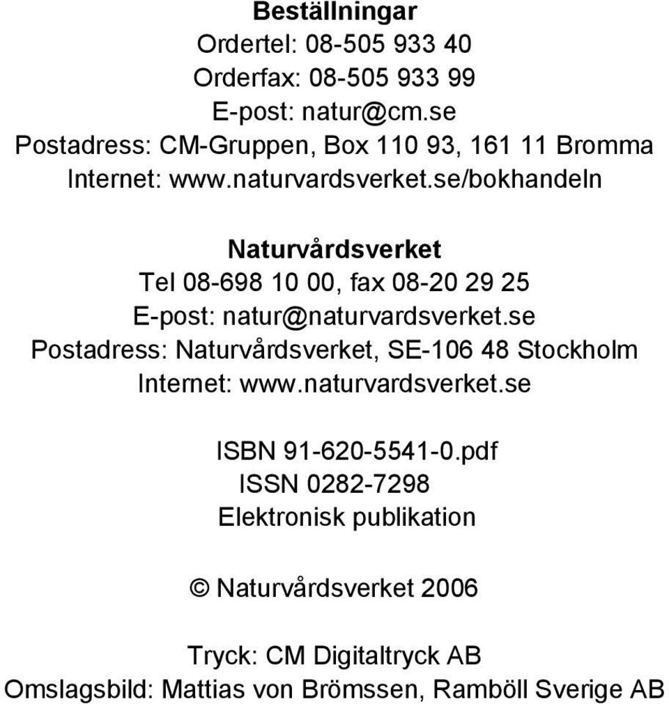 se/bokhandeln Naturvårdsverket Tel 08-698 10 00, fax 08-20 29 25 E-post: natur@naturvardsverket.