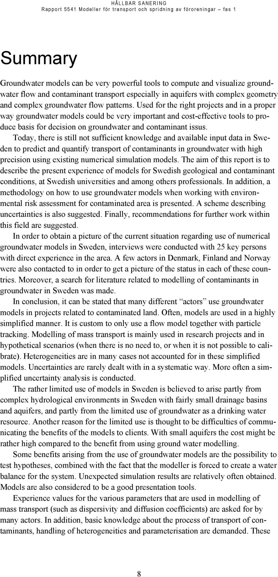 Today, there is still not sufficient knowledge and available input data in Sweden to predict and quantify transport of contaminants in groundwater with high precision using existing numerical