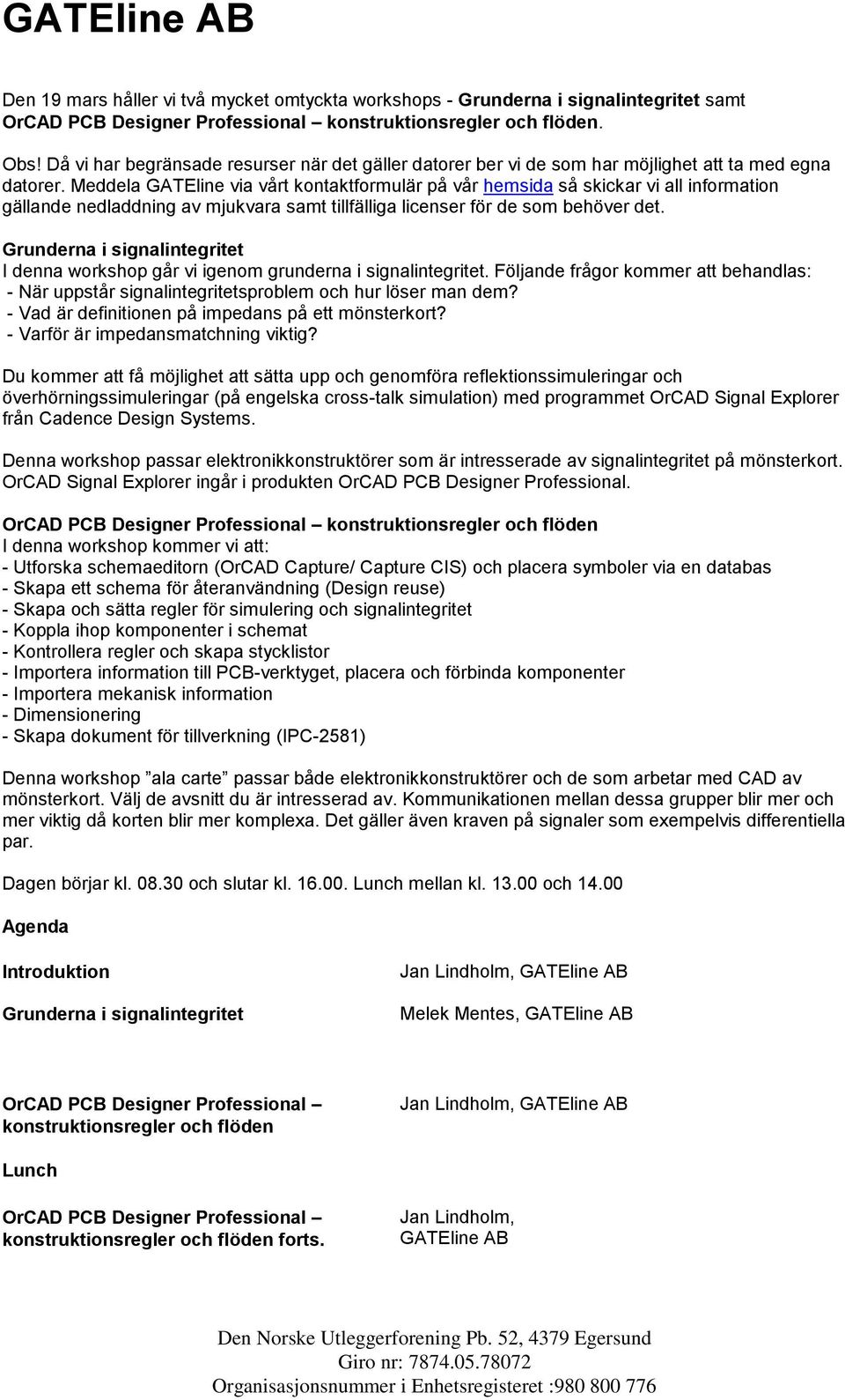 Meddela GATEline via vårt kontaktformulär på vår hemsida så skickar vi all information gällande nedladdning av mjukvara samt tillfälliga licenser för de som behöver det.