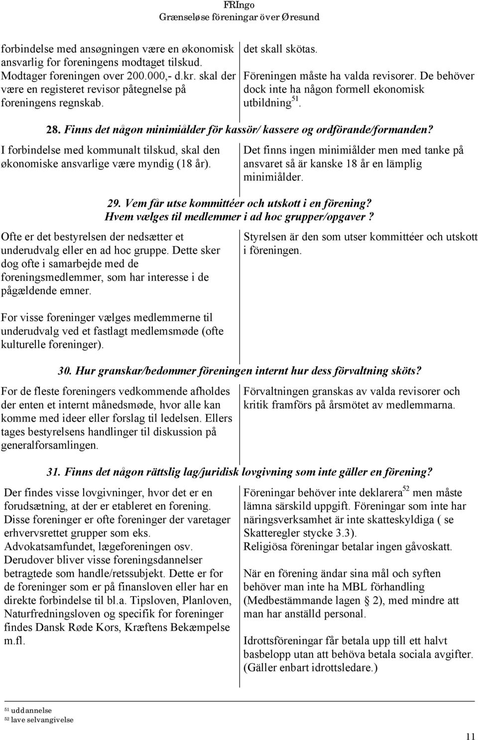 Finns det någon minimiålder för kassör/ kassere og ordförande/formanden? I forbindelse med kommunalt tilskud, skal den økonomiske ansvarlige være myndig (18 år).