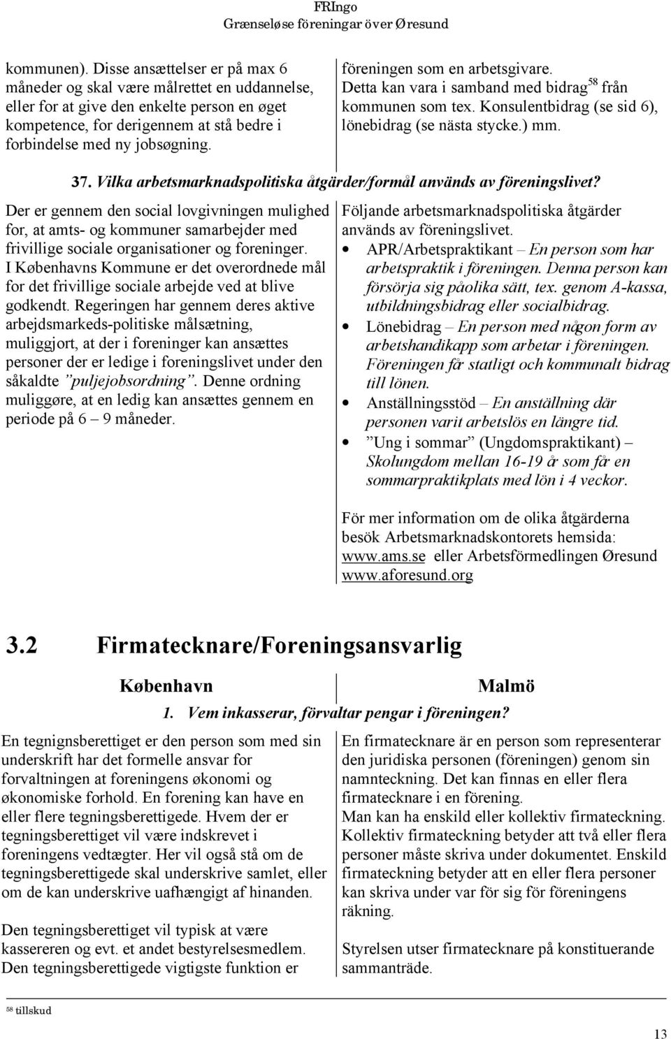 föreningen som en arbetsgivare. Detta kan vara i samband med bidrag 58 från kommunen som tex. Konsulentbidrag (se sid 6), lönebidrag (se nästa stycke.) mm. 37.