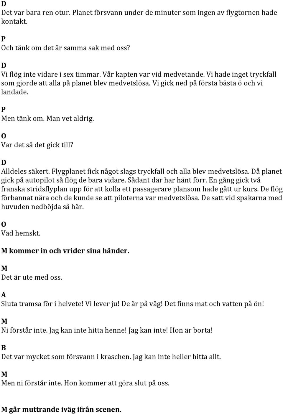 Flygplanet fick något slags tryckfall och alla blev medvetslösa. å planet gick på autopilot så flög de bara vidare. Sådant där har hänt förr.