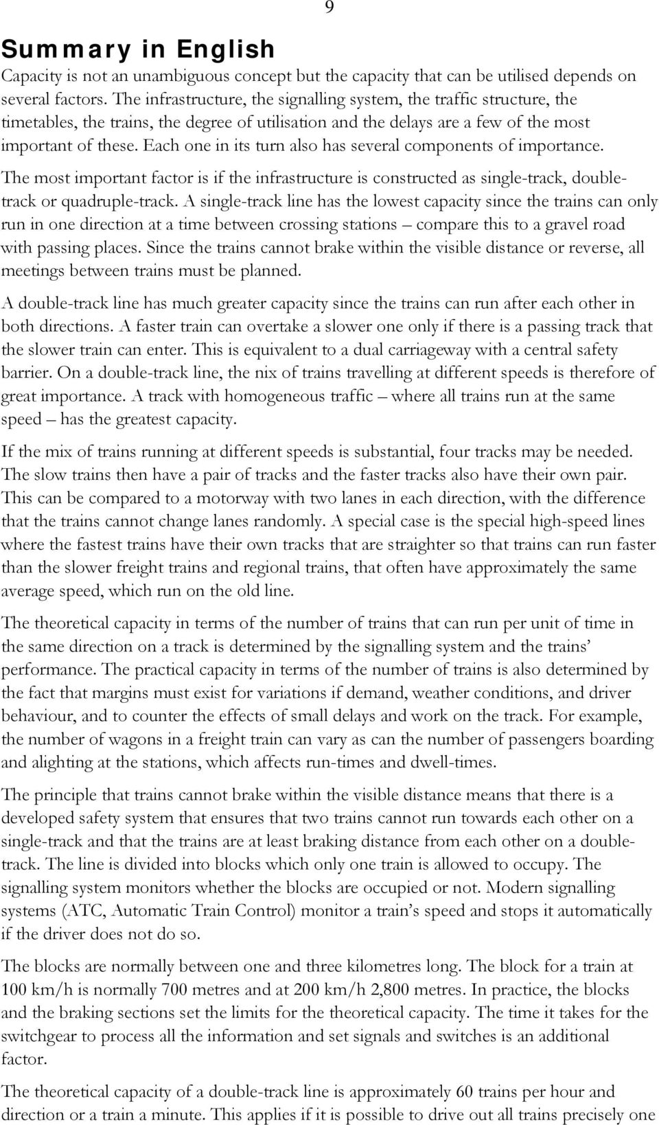 Each one in its turn also has several components of importance. 9 The most important factor is if the infrastructure is constructed as single-track, doubletrack or quadruple-track.