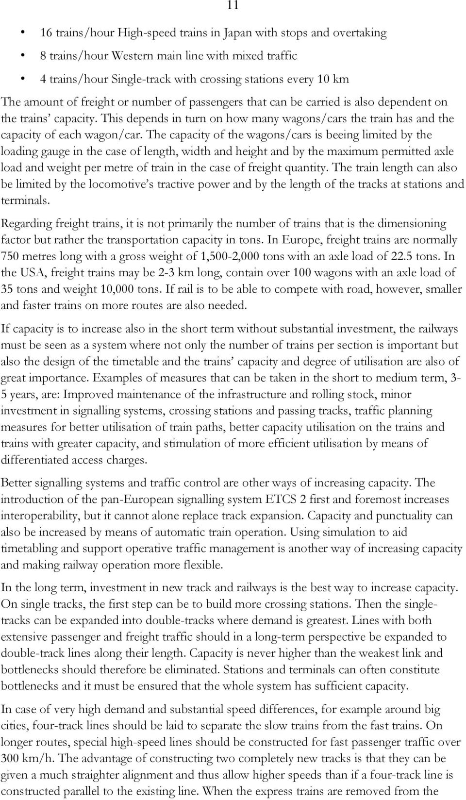 The capacity of the wagons/cars is beeing limited by the loading gauge in the case of length, width and height and by the maximum permitted axle load and weight per metre of train in the case of