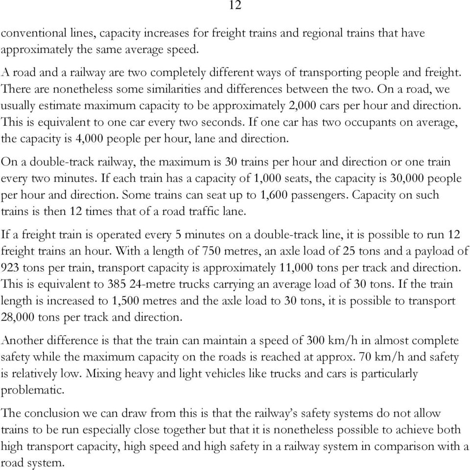 On a road, we usually estimate maximum capacity to be approximately 2,000 cars per hour and direction. This is equivalent to one car every two seconds.